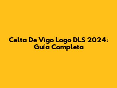 Celta De Vigo Logo DLS 2024: Guía Completa