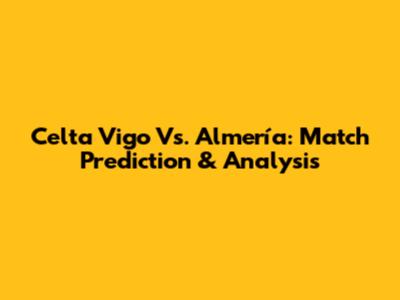 Celta Vigo Vs. Almería: Match Prediction & Analysis