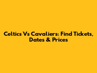 Celtics Vs Cavaliers: Find Tickets, Dates & Prices