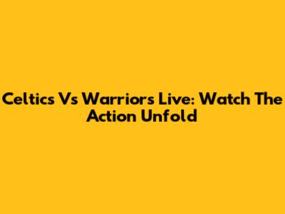 Celtics Vs Warriors Live: Watch The Action Unfold