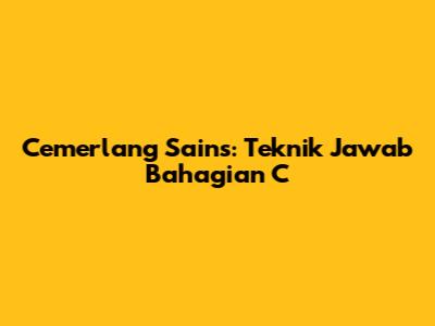 Cemerlang Sains: Teknik Jawab Bahagian C
