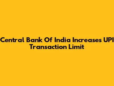 Central Bank Of India Increases UPI Transaction Limit