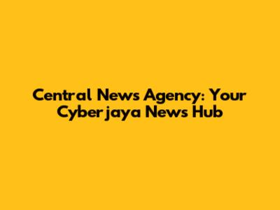 Central News Agency: Your Cyberjaya News Hub