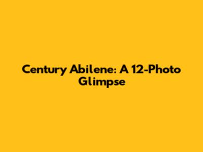 Century Abilene: A 12-Photo Glimpse