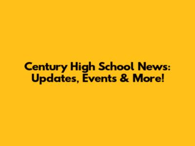 Century High School News: Updates, Events & More!