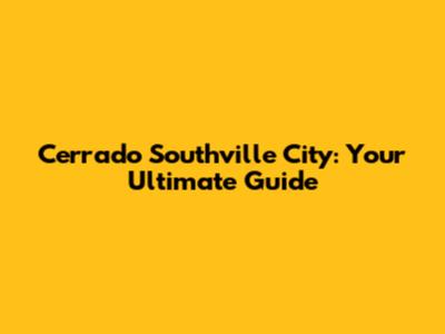 Cerrado Southville City: Your Ultimate Guide