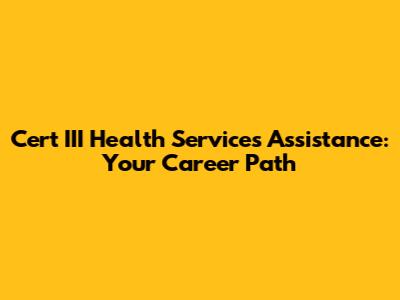Cert III Health Services Assistance: Your Career Path