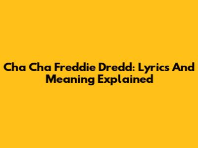 Cha Cha Freddie Dredd: Lyrics And Meaning Explained