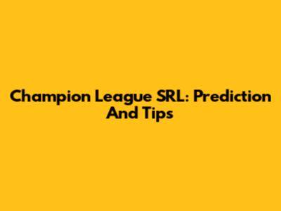 Champion League SRL: Prediction And Tips
