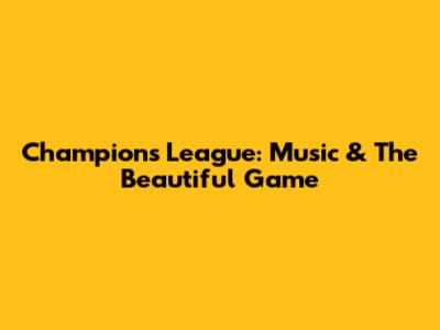 Champions League: Music & The Beautiful Game