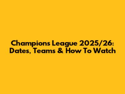 Champions League 2025/26: Dates, Teams & How To Watch