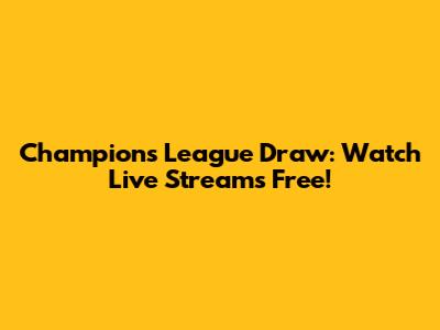Champions League Draw: Watch Live Streams Free!