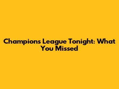 Champions League Tonight: What You Missed