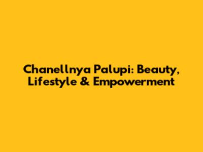 Chanellnya Palupi: Beauty, Lifestyle & Empowerment