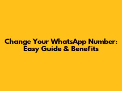 Change Your WhatsApp Number: Easy Guide & Benefits