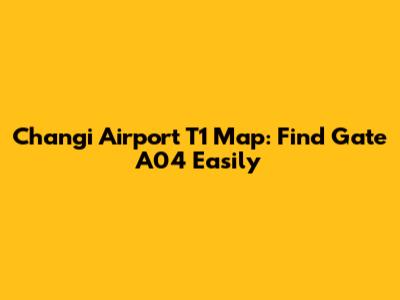 Changi Airport T1 Map: Find Gate A04 Easily