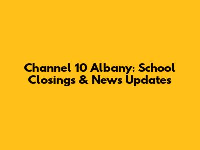 Channel 10 Albany: School Closings & News Updates