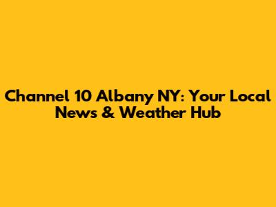 Channel 10 Albany NY: Your Local News & Weather Hub