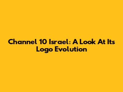 Channel 10 Israel: A Look At Its Logo Evolution