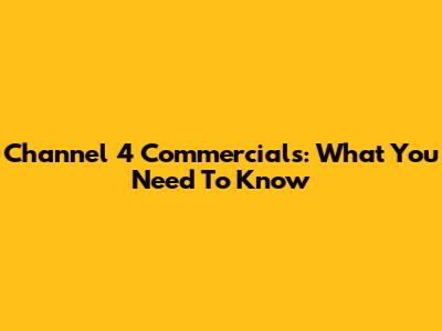 Channel 4 Commercials: What You Need To Know