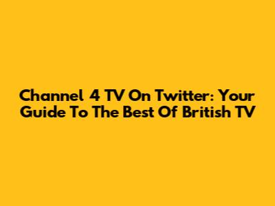 Channel 4 TV On Twitter: Your Guide To The Best Of British TV