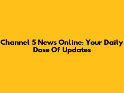 Channel 5 News Online: Your Daily Dose Of Updates