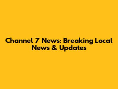 Channel 7 News: Breaking Local News & Updates
