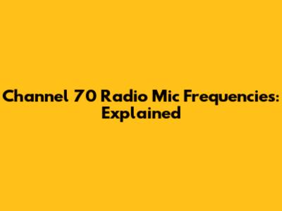 Channel 70 Radio Mic Frequencies: Explained