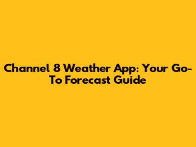 Channel 8 Weather App: Your Go-To Forecast Guide