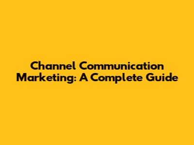 Channel Communication Marketing: A Complete Guide