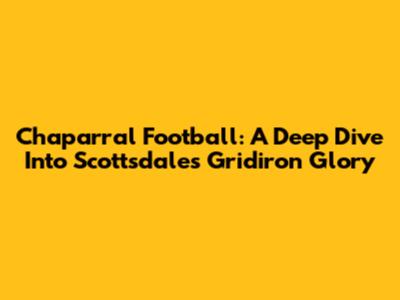 Chaparral Football: A Deep Dive Into Scottsdale's Gridiron Glory