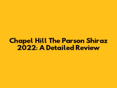 Chapel Hill The Parson Shiraz 2022: A Detailed Review
