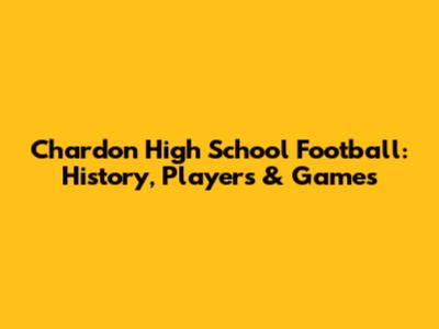 Chardon High School Football: History, Players & Games