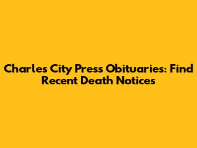 Charles City Press Obituaries: Find Recent Death Notices