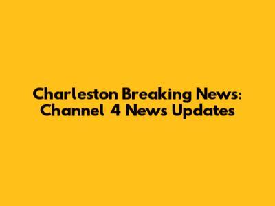 Charleston Breaking News: Channel 4 News Updates
