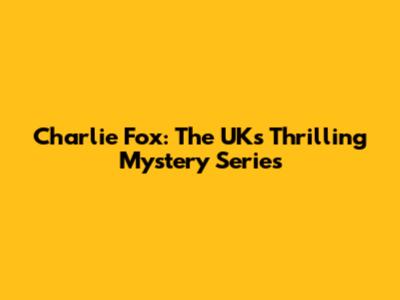 Charlie Fox: The UK's Thrilling Mystery Series