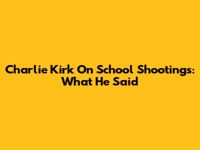 Charlie Kirk On School Shootings: What He Said