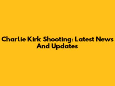 Charlie Kirk Shooting: Latest News And Updates