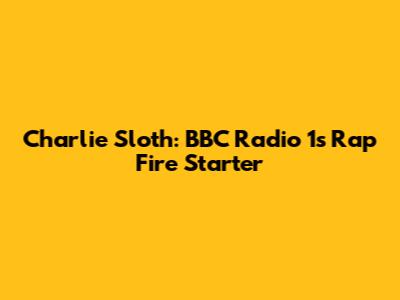 Charlie Sloth: BBC Radio 1's Rap Fire Starter