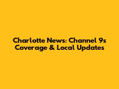 Charlotte News: Channel 9's Coverage & Local Updates