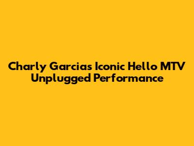 Charly Garcia's Iconic Hello MTV Unplugged Performance