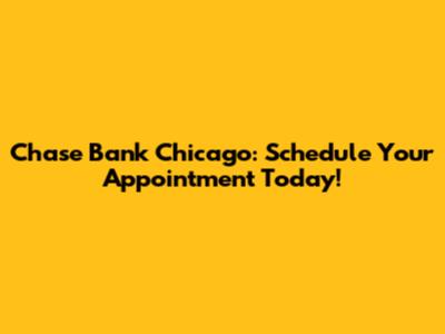 Chase Bank Chicago: Schedule Your Appointment Today!