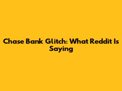 Chase Bank Glitch: What Reddit Is Saying