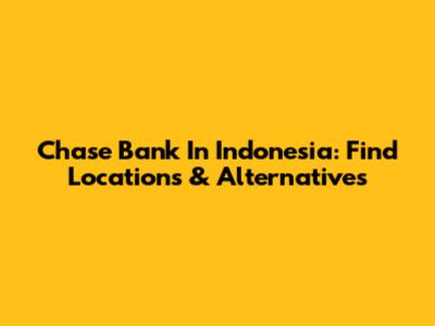Chase Bank In Indonesia: Find Locations & Alternatives