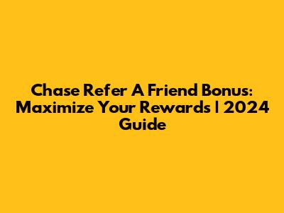 Chase Refer A Friend Bonus: Maximize Your Rewards | 2024 Guide