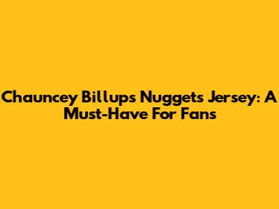 Chauncey Billups' Nuggets Jersey: A Must-Have For Fans