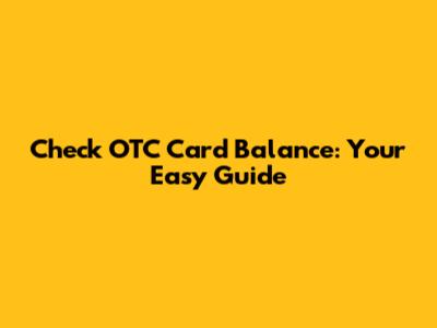 Check OTC Card Balance: Your Easy Guide