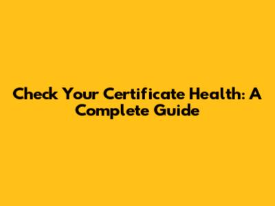 Check Your Certificate Health: A Complete Guide