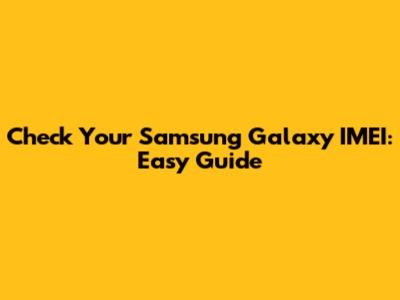 Check Your Samsung Galaxy IMEI: Easy Guide