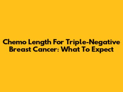 Chemo Length For Triple-Negative Breast Cancer: What To Expect